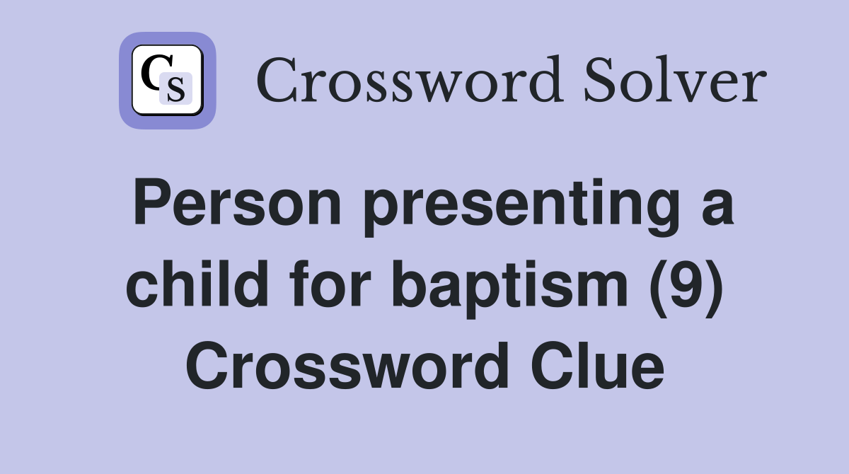 Person presenting a child for baptism (9) Crossword Clue