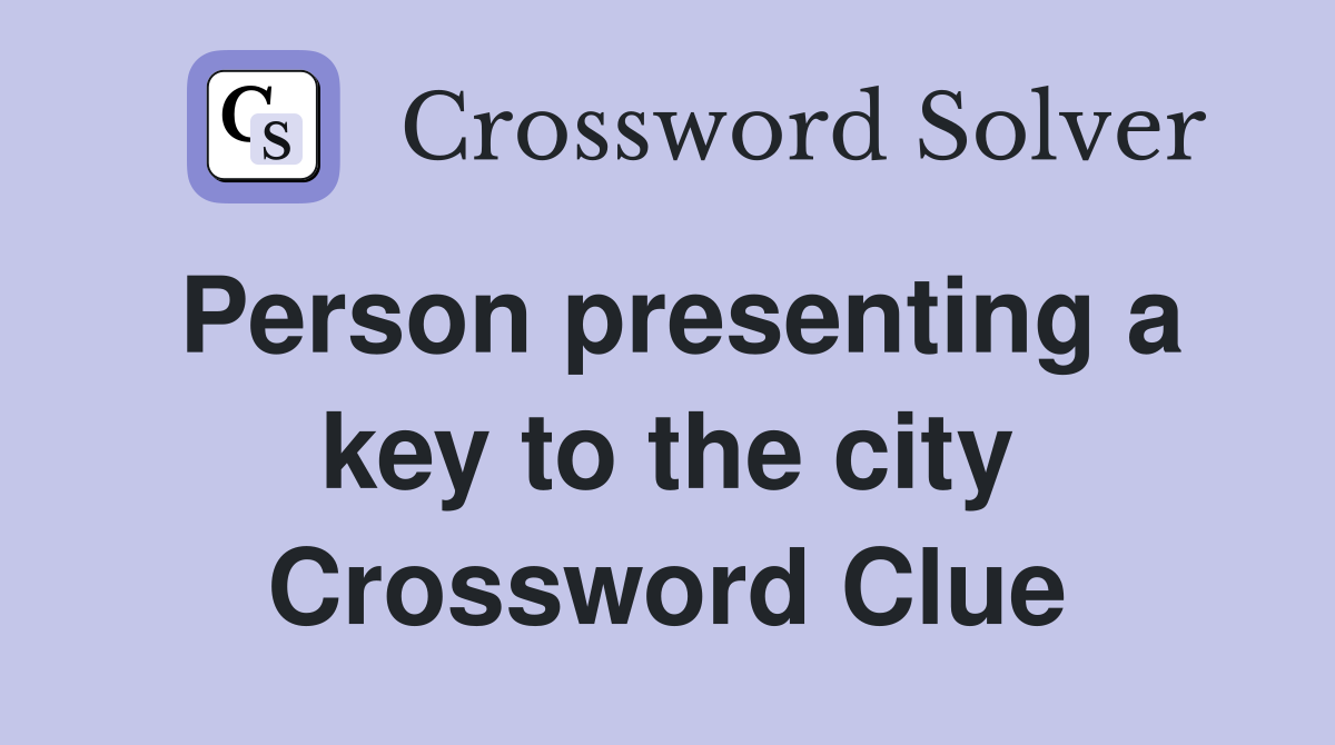 Person presenting a key to the city Crossword Clue