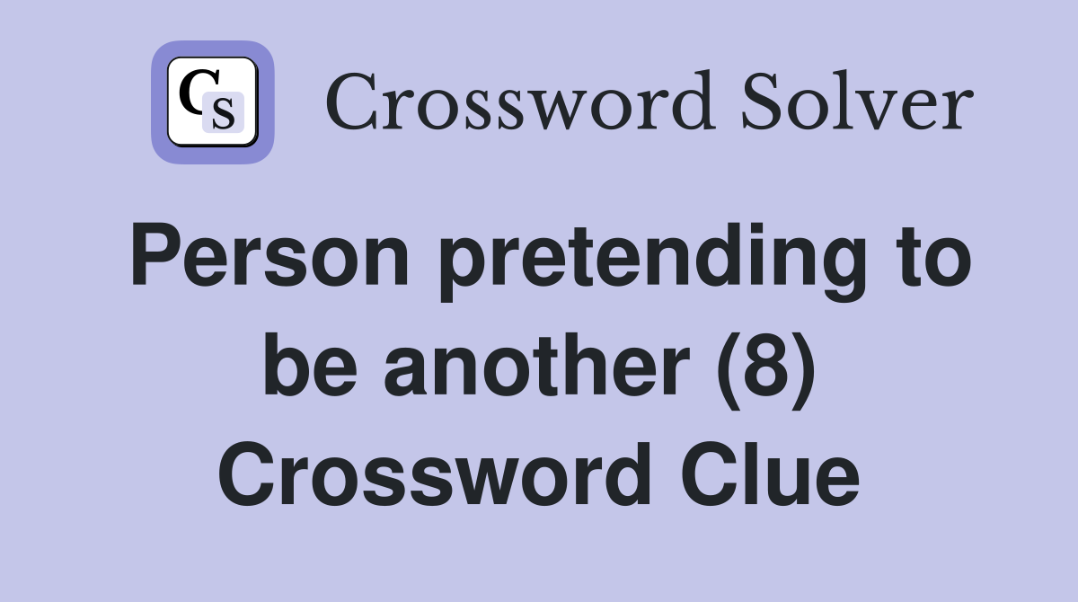 Person pretending to be another (8) Crossword Clue