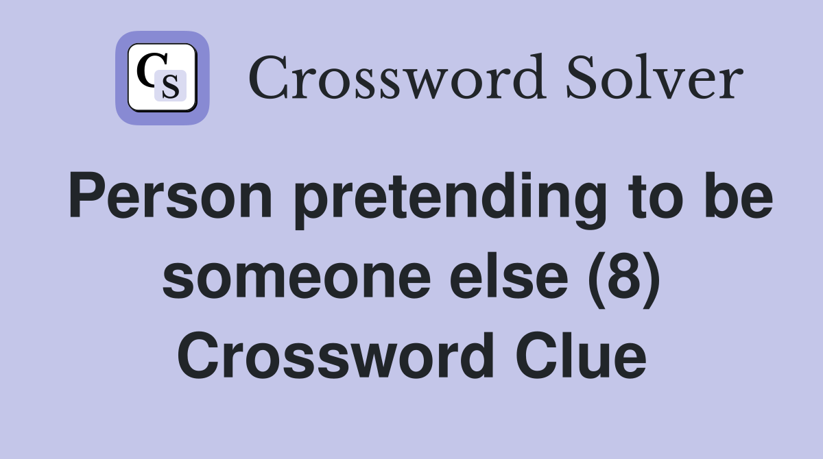 Person pretending to be someone else (8) Crossword Clue