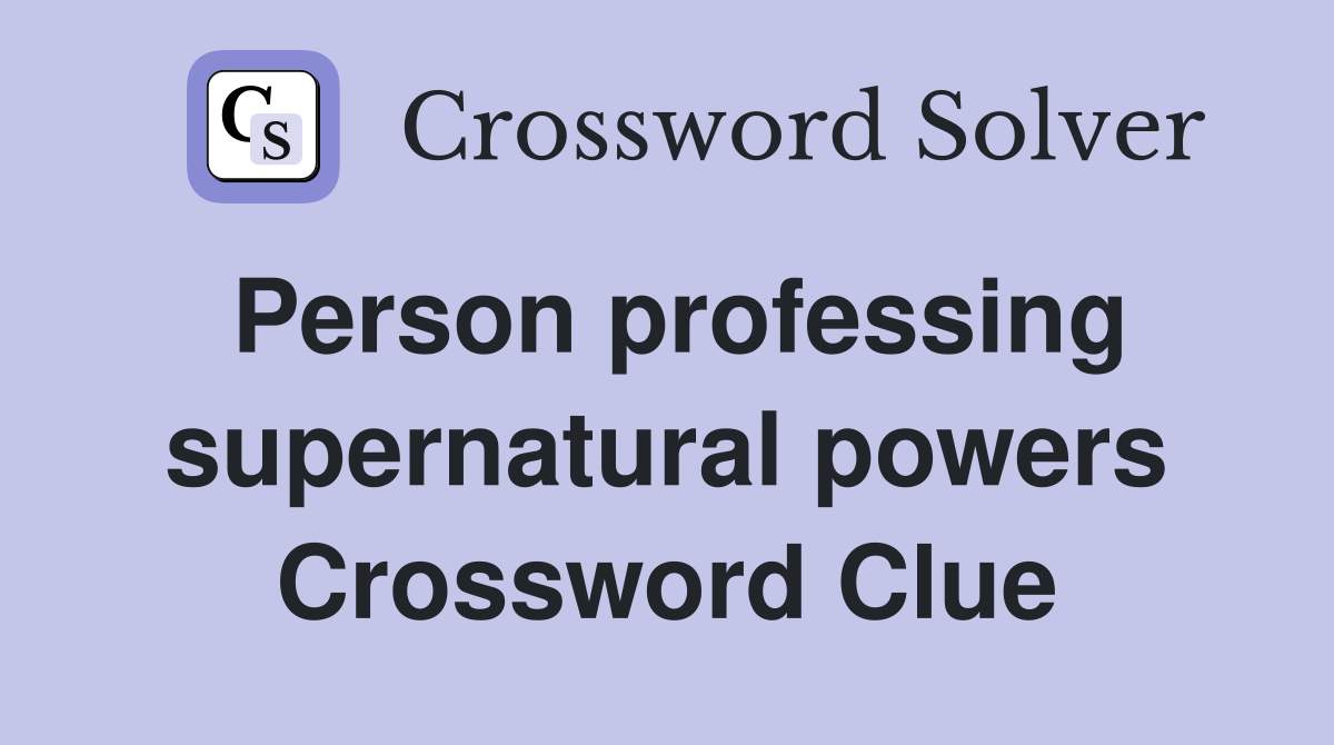 Person professing supernatural powers Crossword Clue
