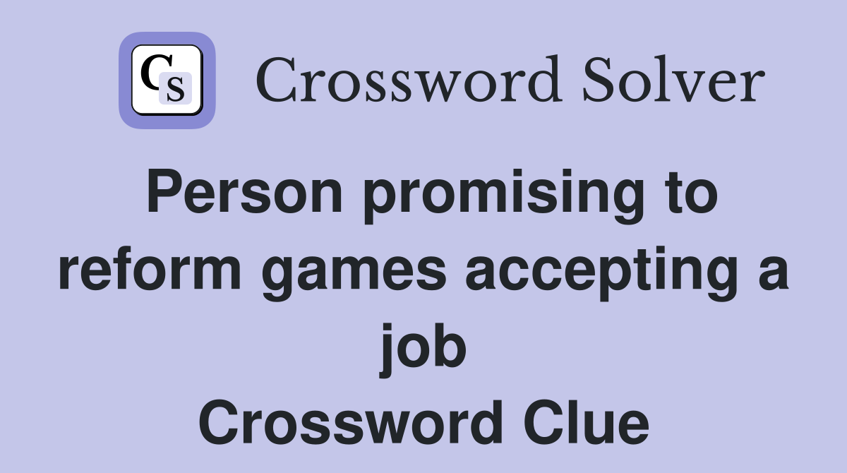 Person promising to reform games accepting a job Crossword Clue