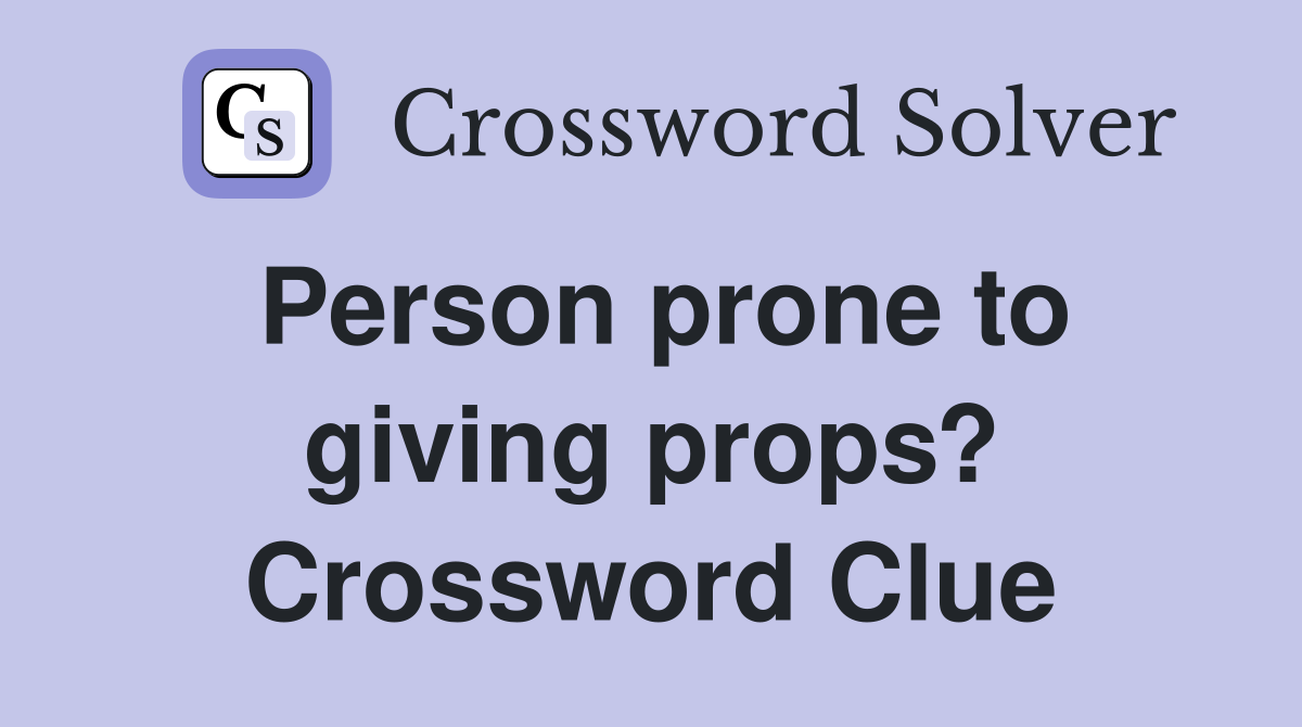 Person prone to giving props? Crossword Clue