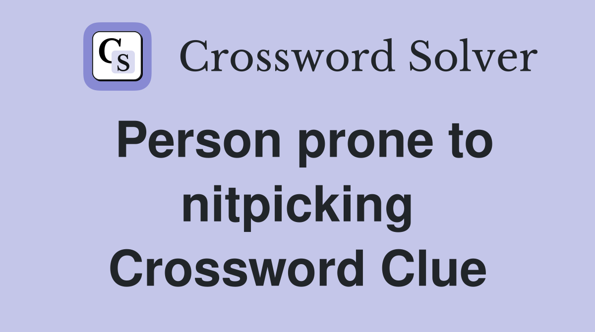 Person prone to nitpicking Crossword Clue
