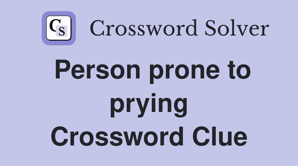Person prone to prying Crossword Clue
