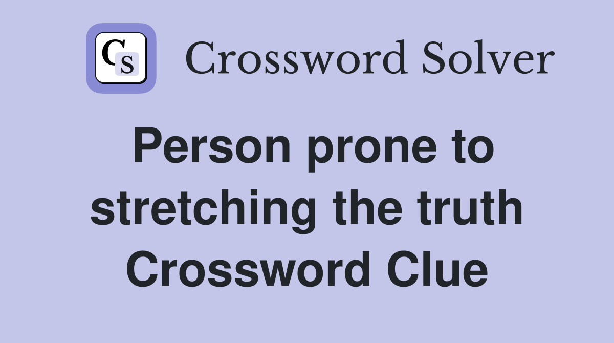 Person prone to stretching the truth Crossword Clue