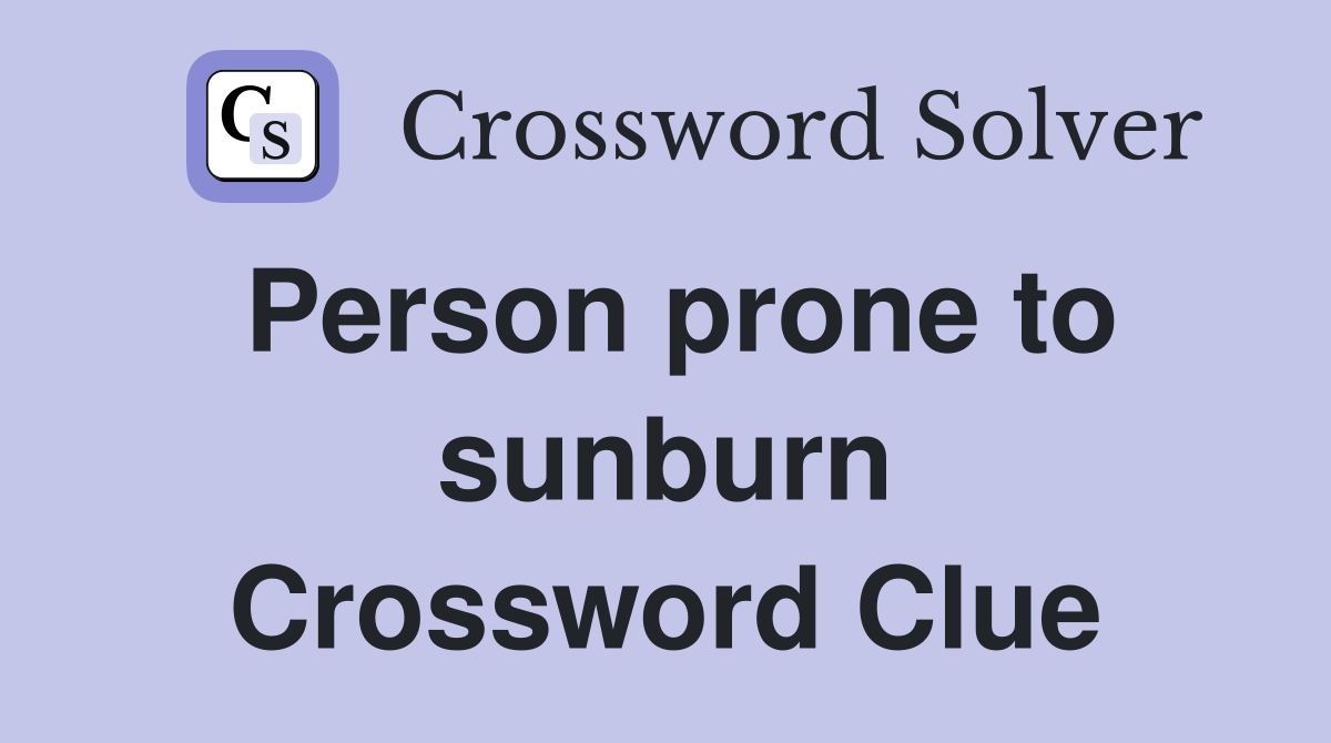 Person prone to sunburn Crossword Clue