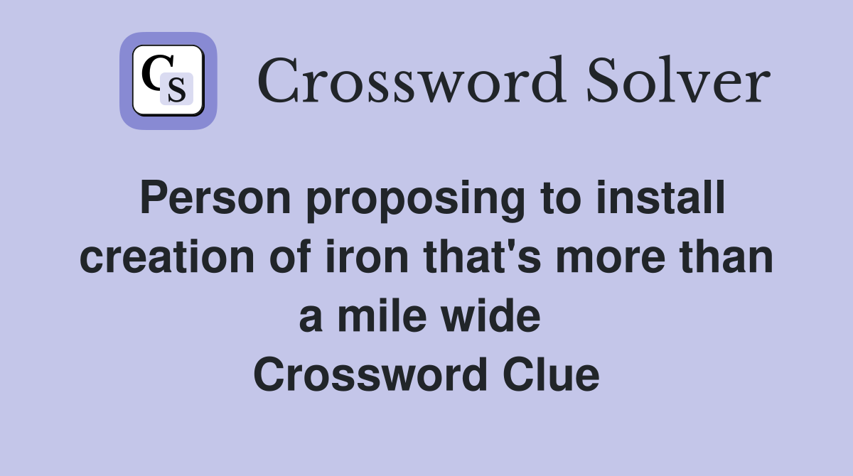 Person proposing to install creation of iron that's more than a mile wide  Crossword Clue