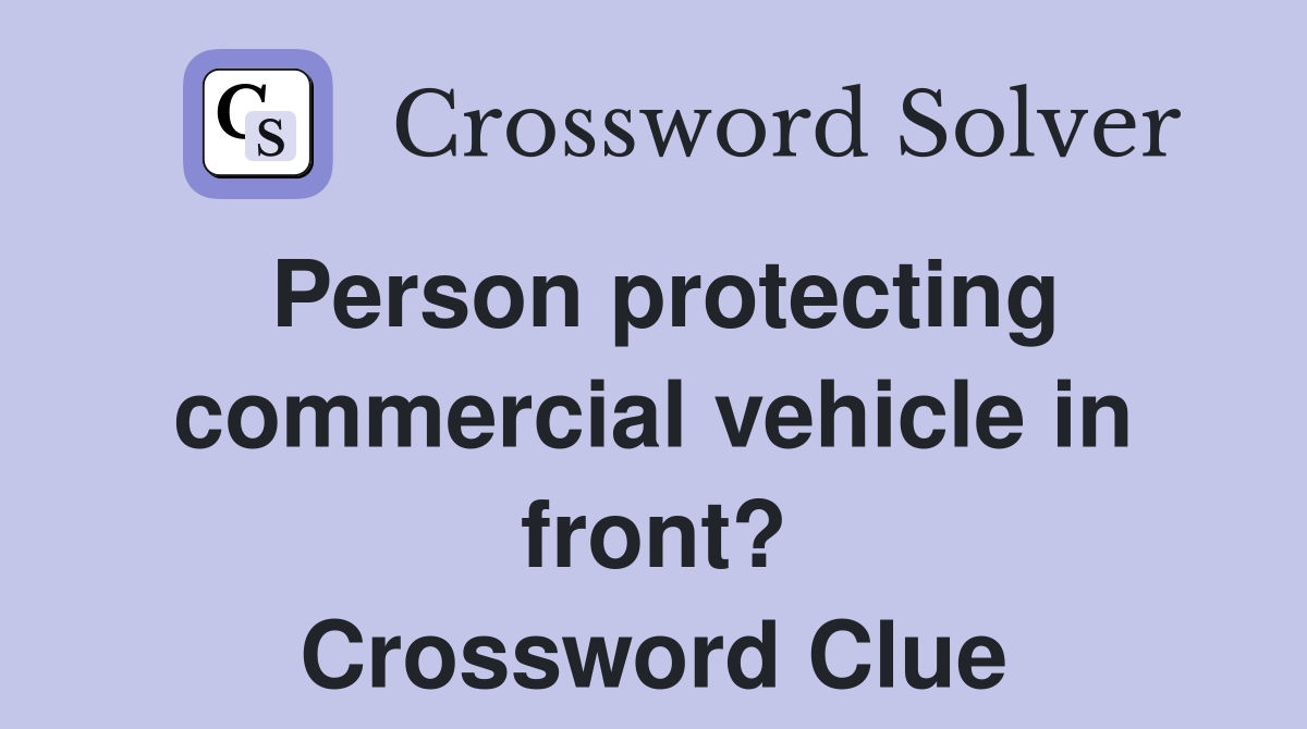 Person protecting commercial vehicle in front? Crossword Clue