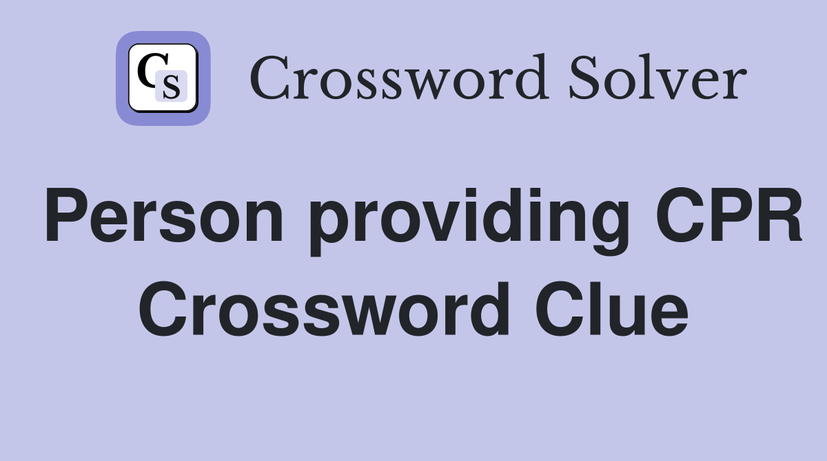 Person providing CPR Crossword Clue
