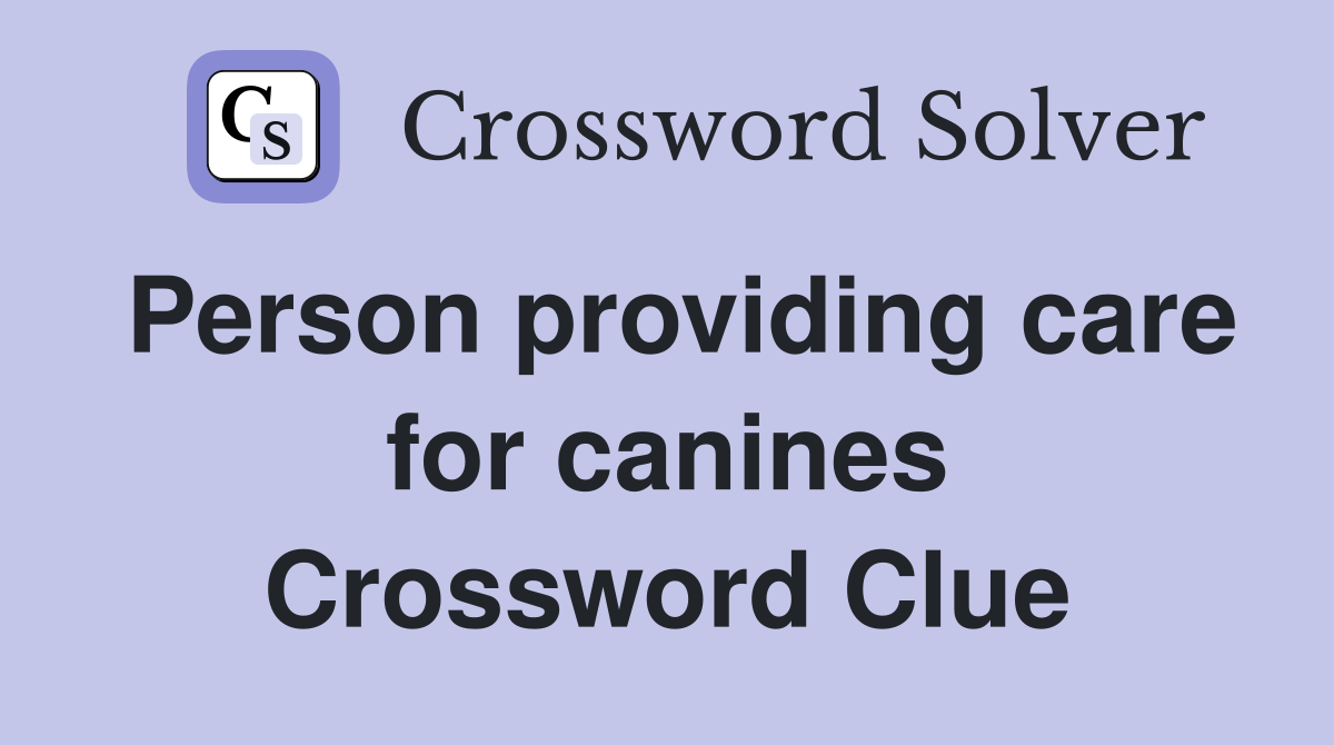 Person providing care for canines Crossword Clue
