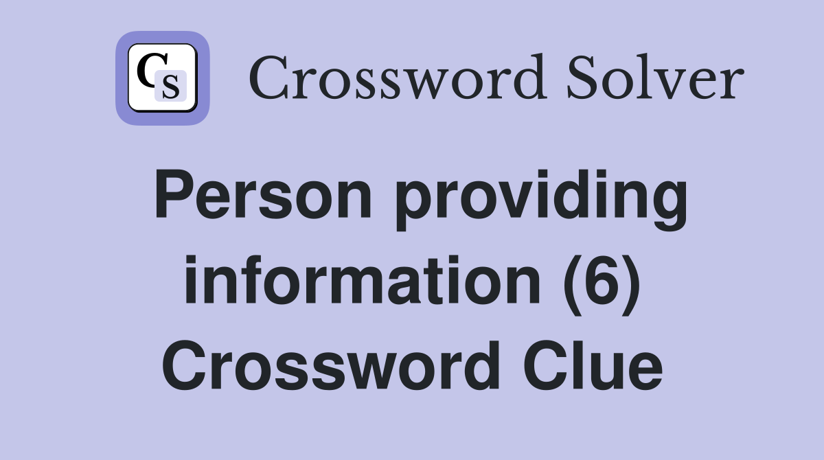 Person providing information (6) Crossword Clue