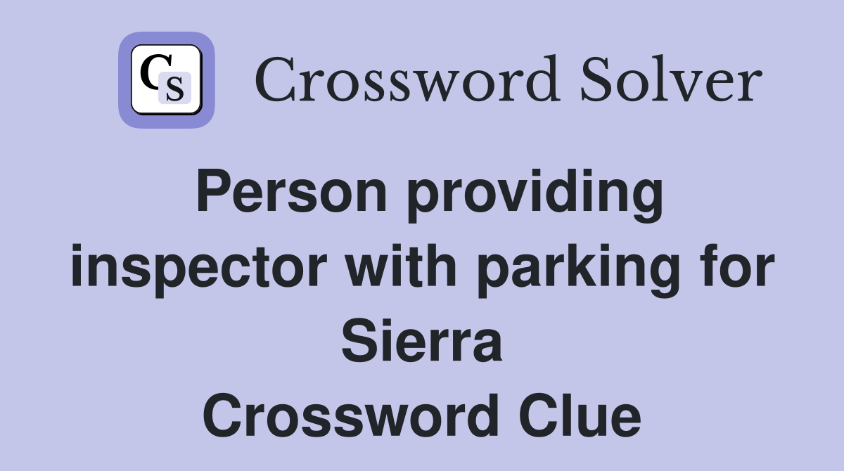 Person providing inspector with parking for Sierra Crossword Clue
