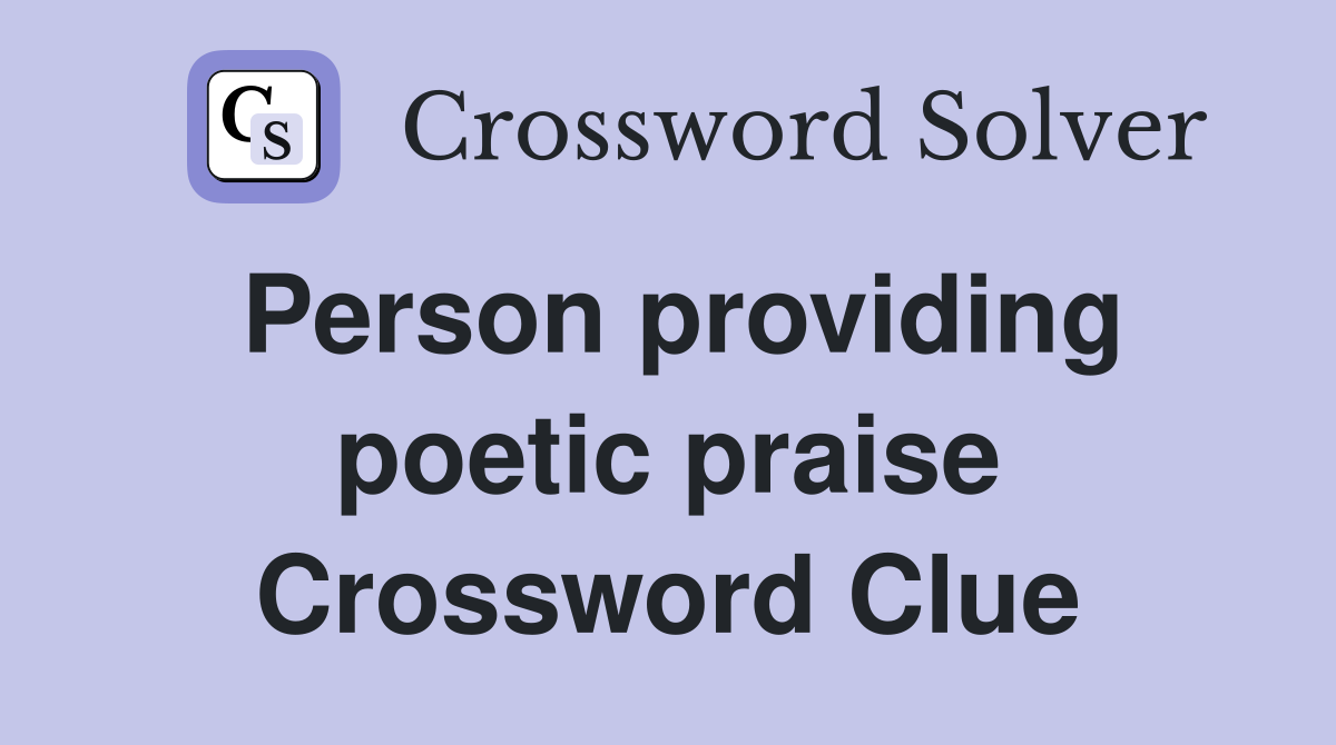 Person providing poetic praise Crossword Clue