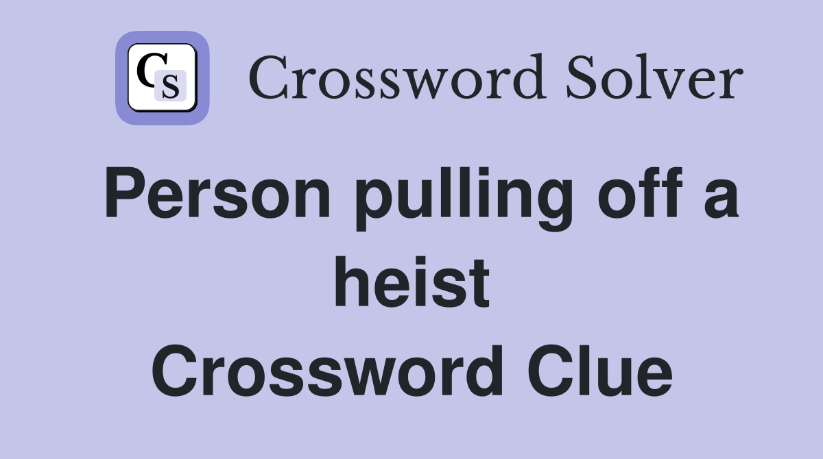 Person pulling off a heist Crossword Clue