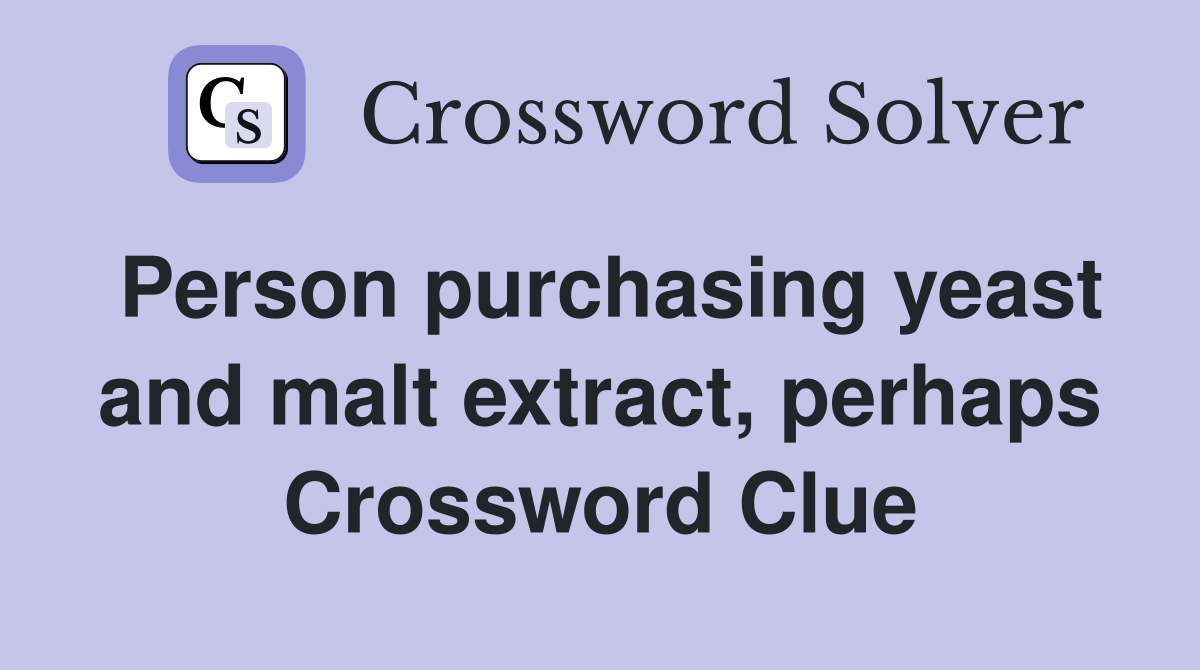 Person purchasing yeast and malt extract, perhaps Crossword Clue