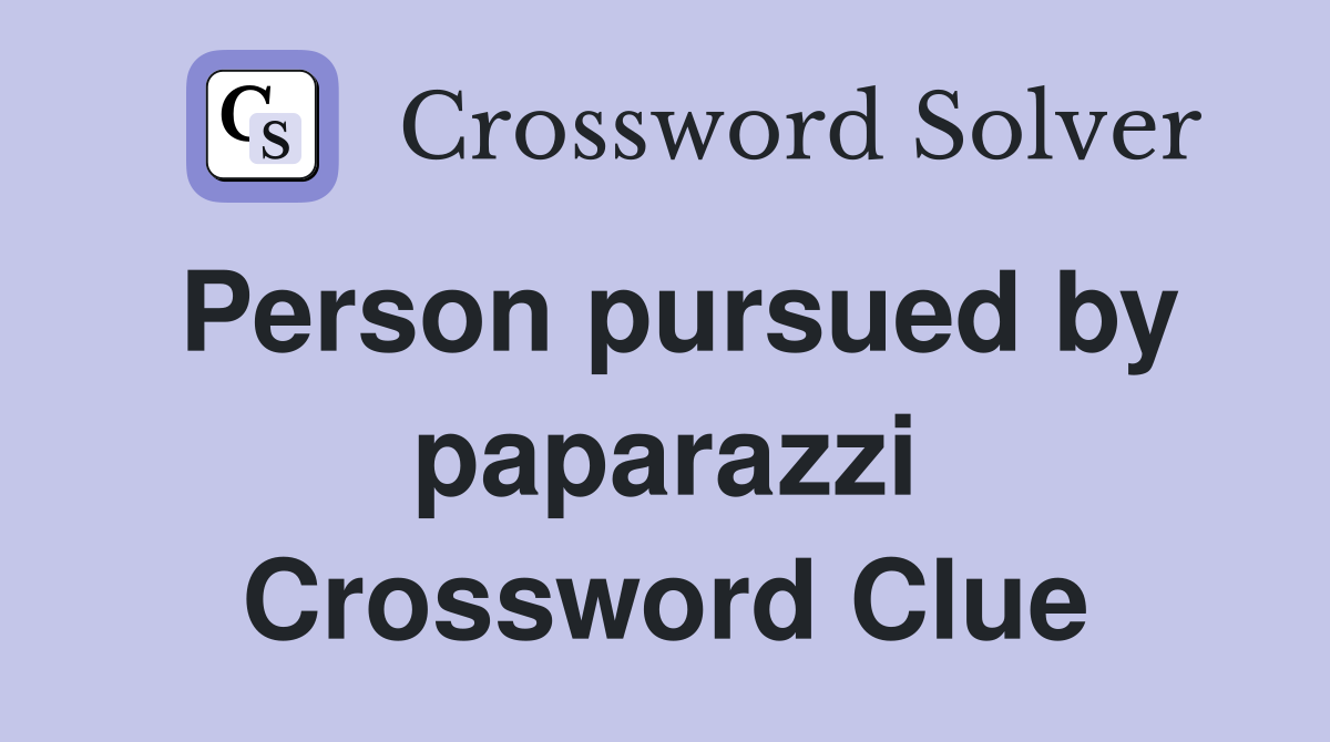 Person pursued by paparazzi Crossword Clue
