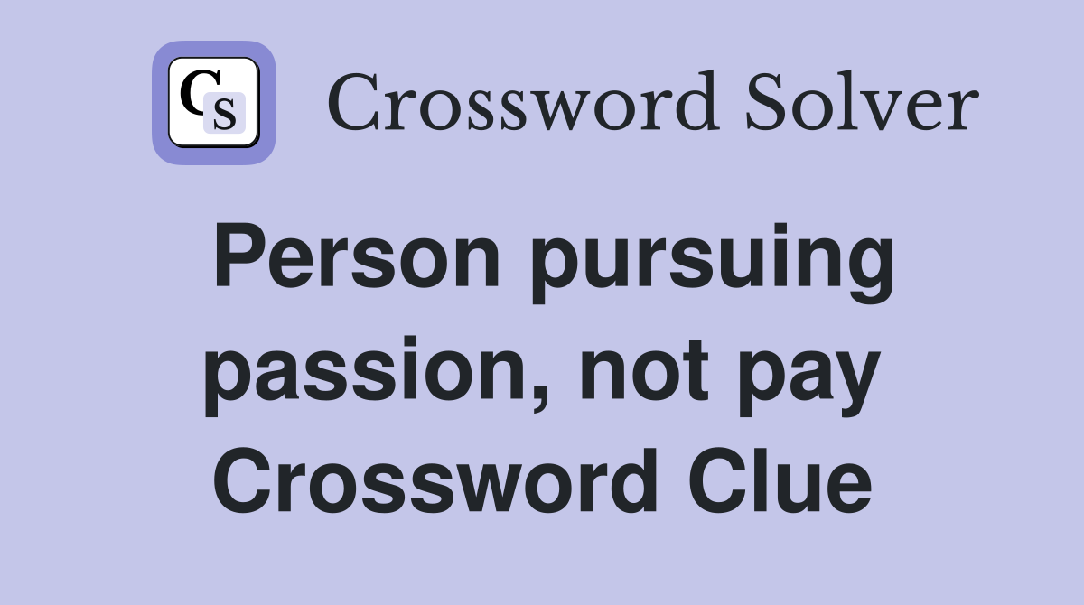 Person pursuing passion, not pay Crossword Clue