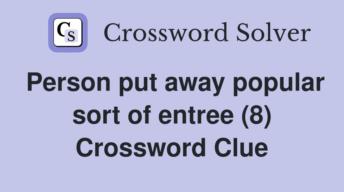 Person put away popular sort of entree (8) Crossword Clue
