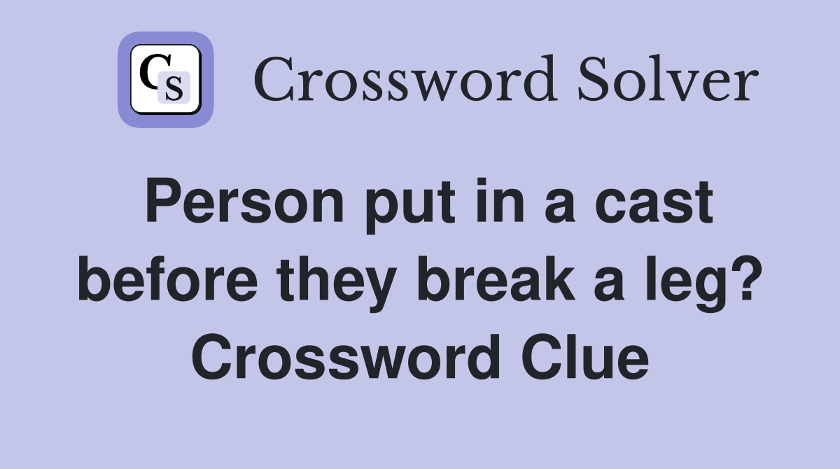 Person put in a cast before they break a leg? Crossword Clue