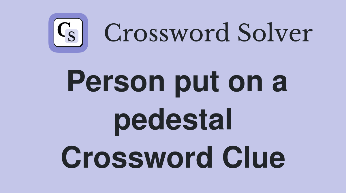 Person put on a pedestal Crossword Clue