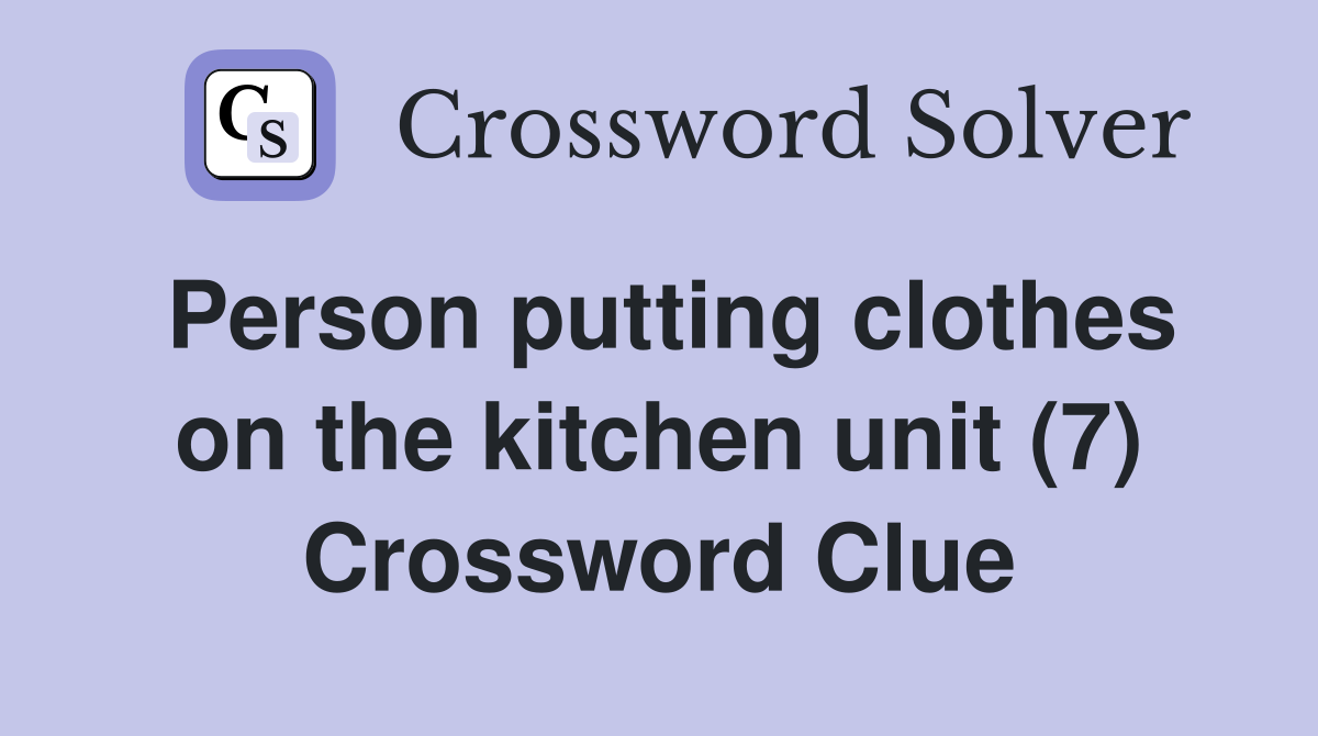 Person putting clothes on the kitchen unit (7) Crossword Clue