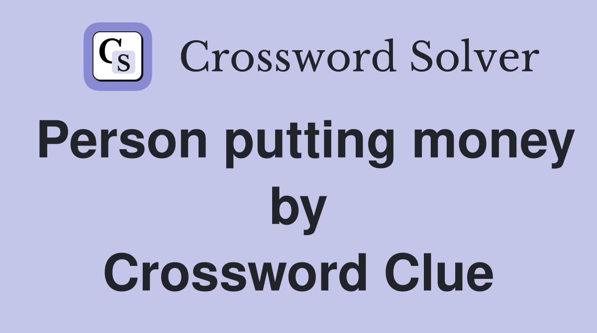 Person putting money by Crossword Clue