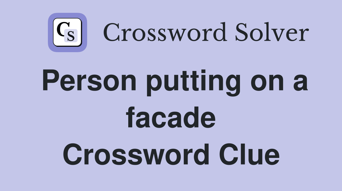 Person putting on a facade Crossword Clue
