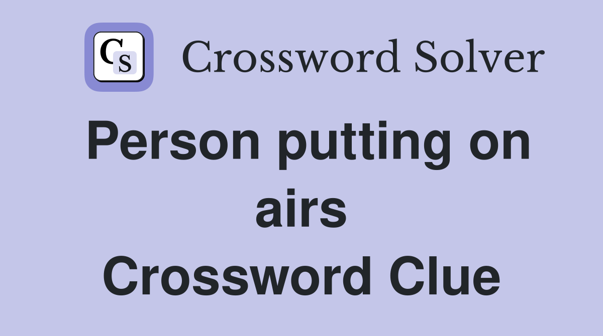 Person putting on airs Crossword Clue