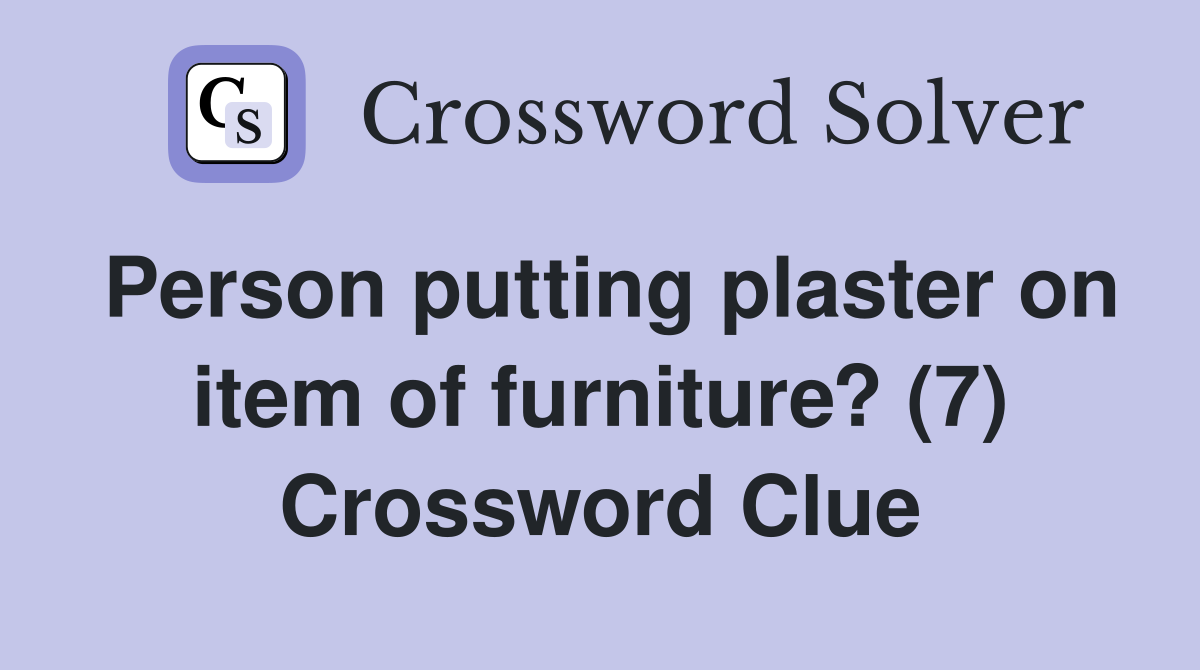 Person putting plaster on item of furniture? (7) Crossword Clue