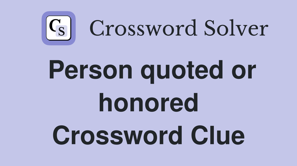 Person quoted or honored Crossword Clue