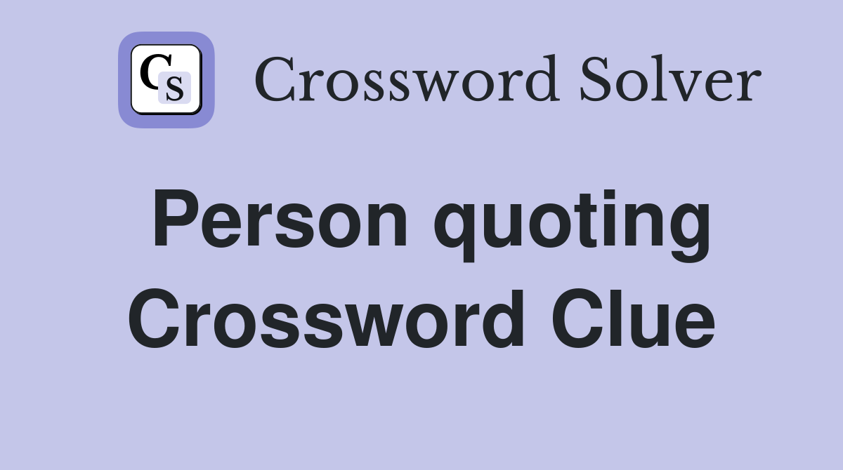 Person quoting Crossword Clue