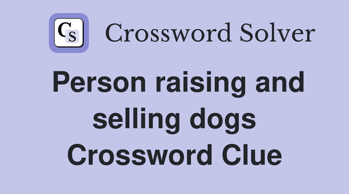 Person raising and selling dogs Crossword Clue