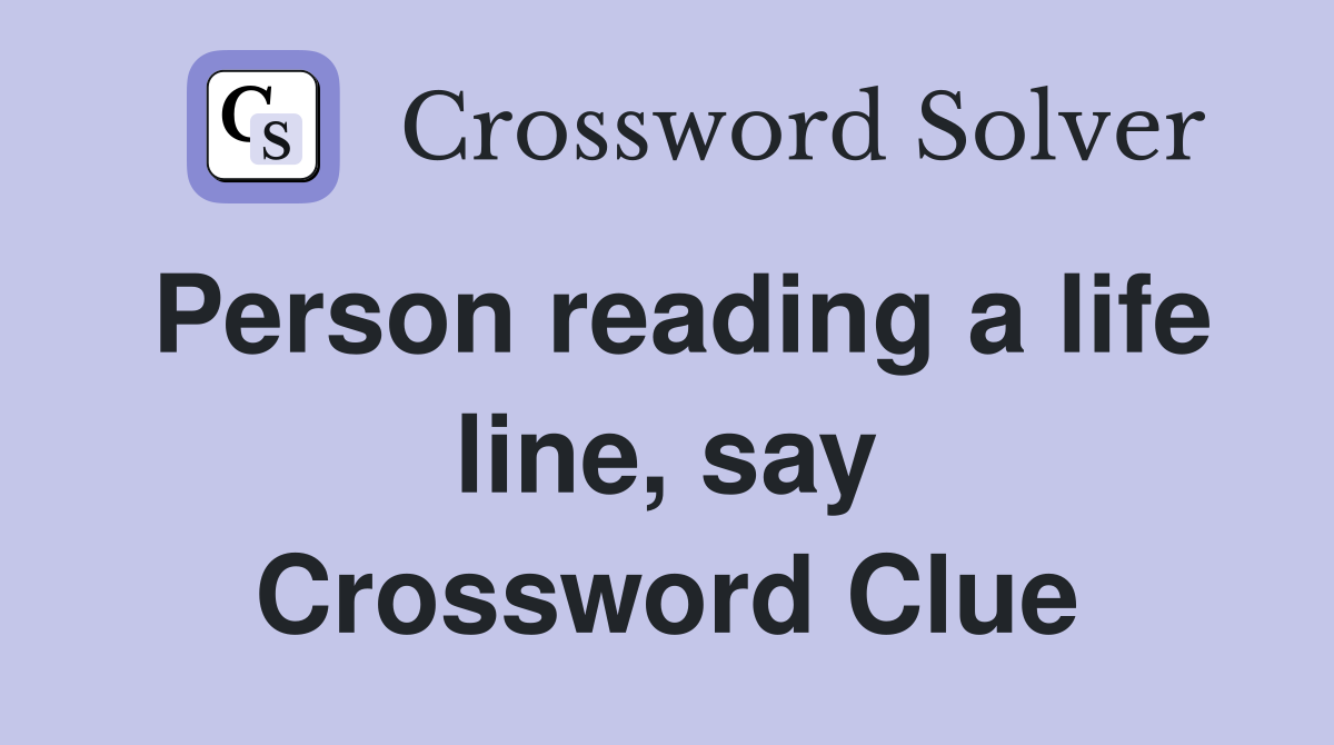 Person reading a life line, say Crossword Clue