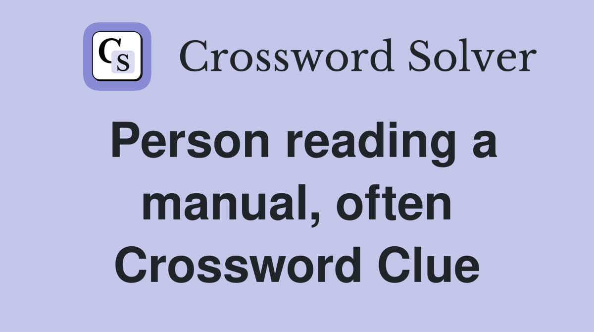 Person reading a manual, often Crossword Clue