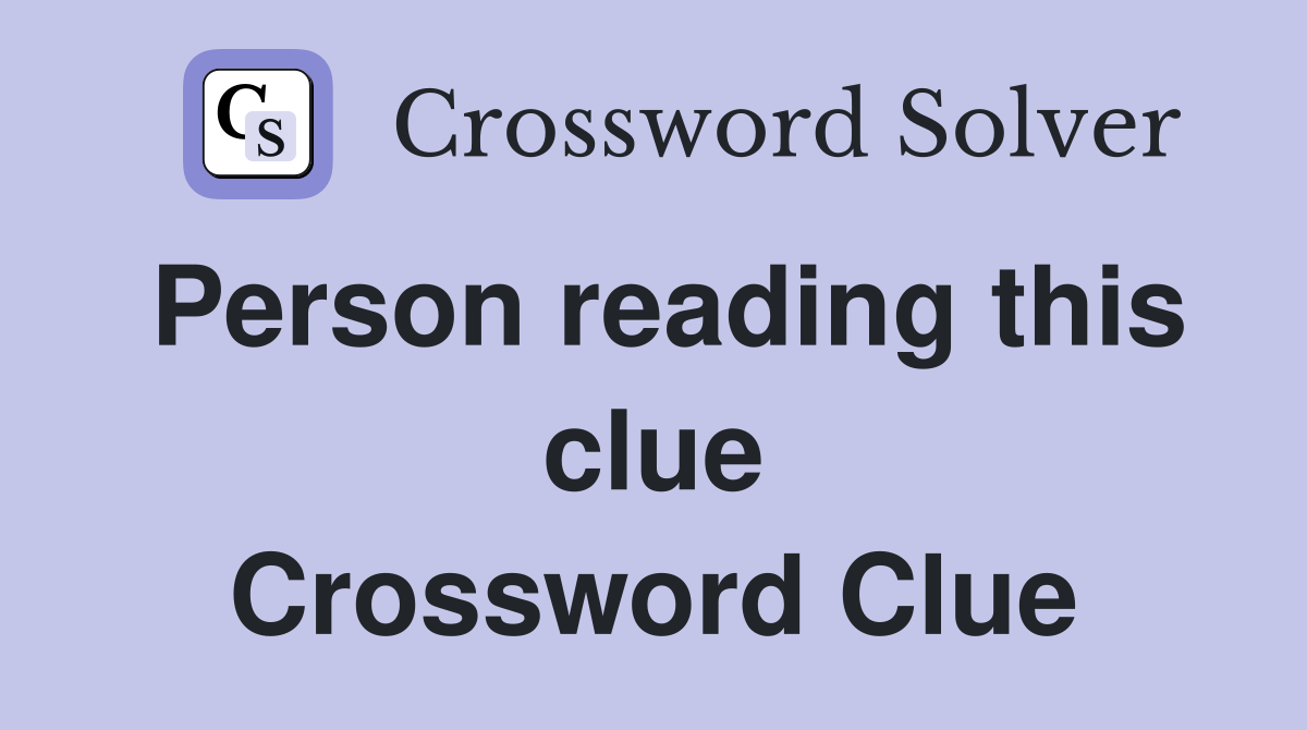 Person reading this clue Crossword Clue