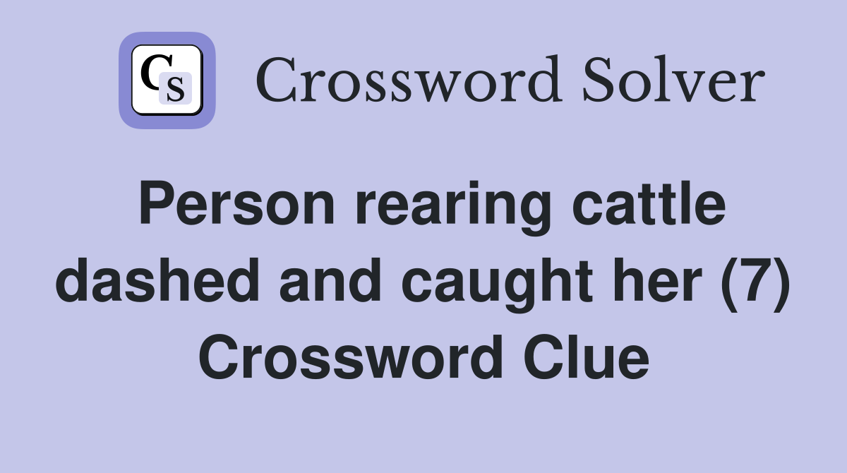 Person rearing cattle dashed and caught her (7) Crossword Clue