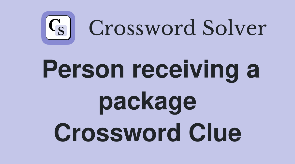 Person receiving a package Crossword Clue