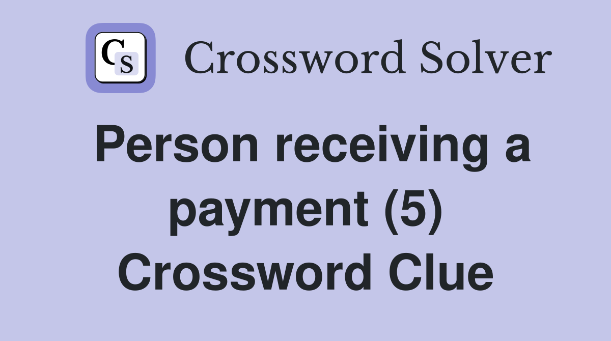Person receiving a payment (5) Crossword Clue
