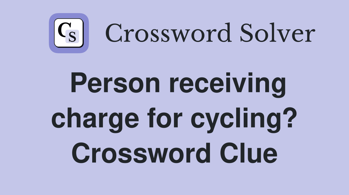 Person receiving charge for cycling? Crossword Clue