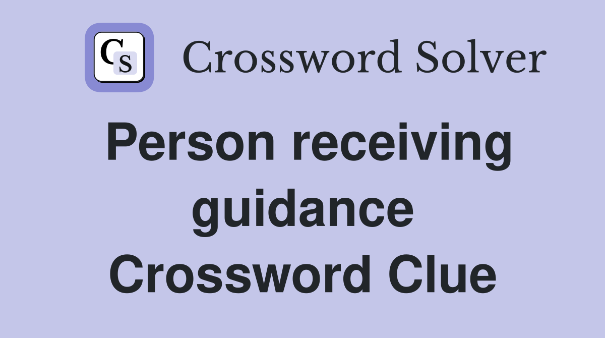 Person receiving guidance Crossword Clue