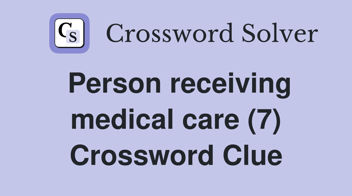 Person receiving medical care (7) Crossword Clue