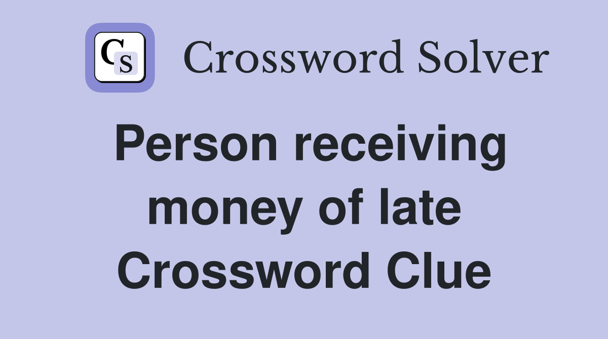 Person receiving money of late Crossword Clue