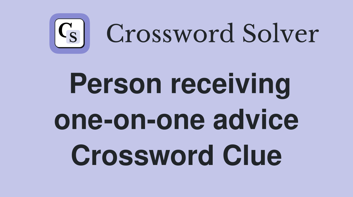 Person receiving one-on-one advice Crossword Clue
