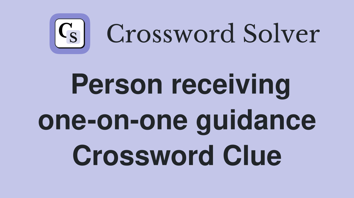 Person receiving one-on-one guidance Crossword Clue