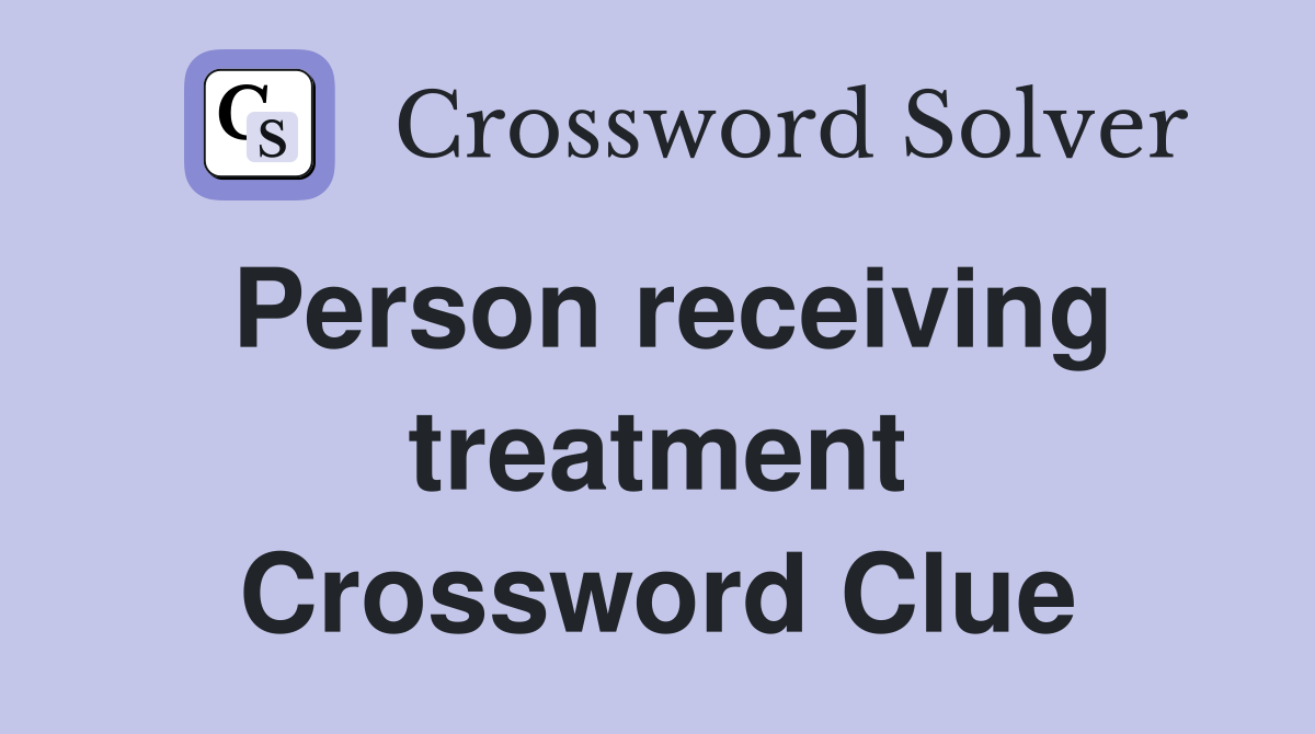 Person receiving treatment Crossword Clue