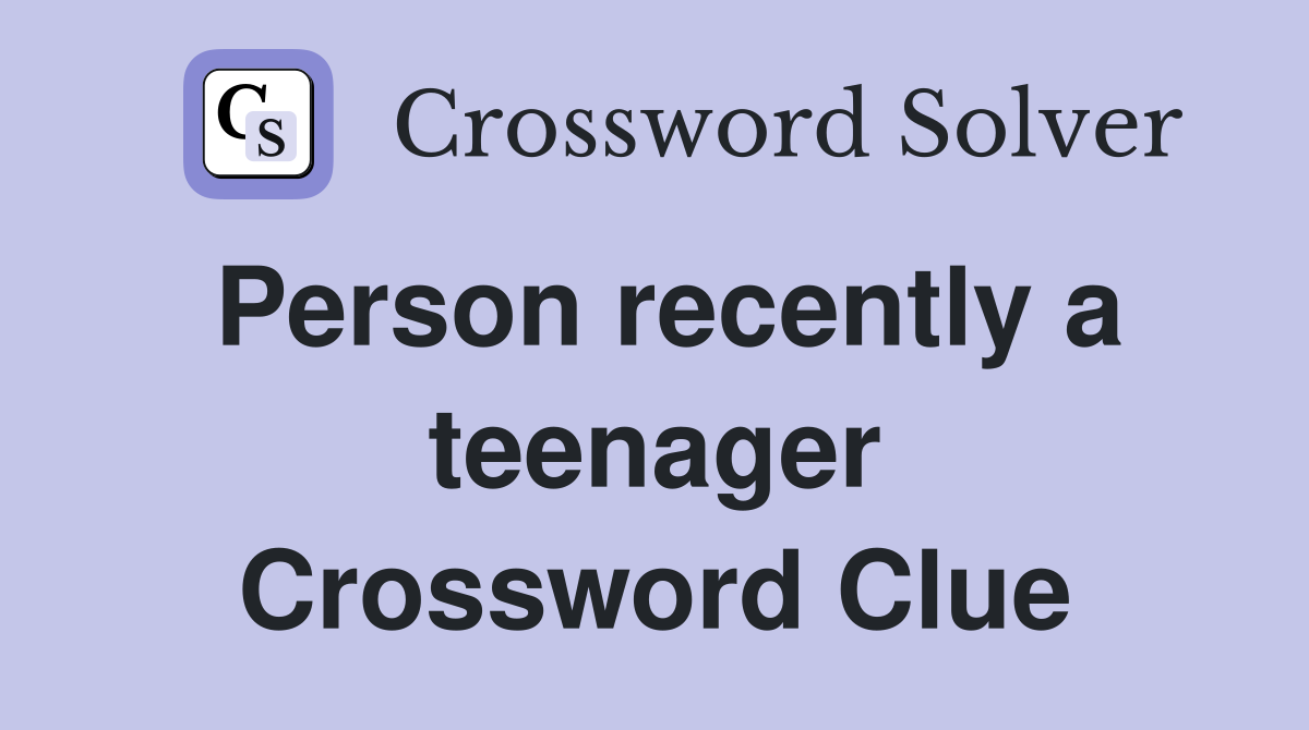Person recently a teenager Crossword Clue