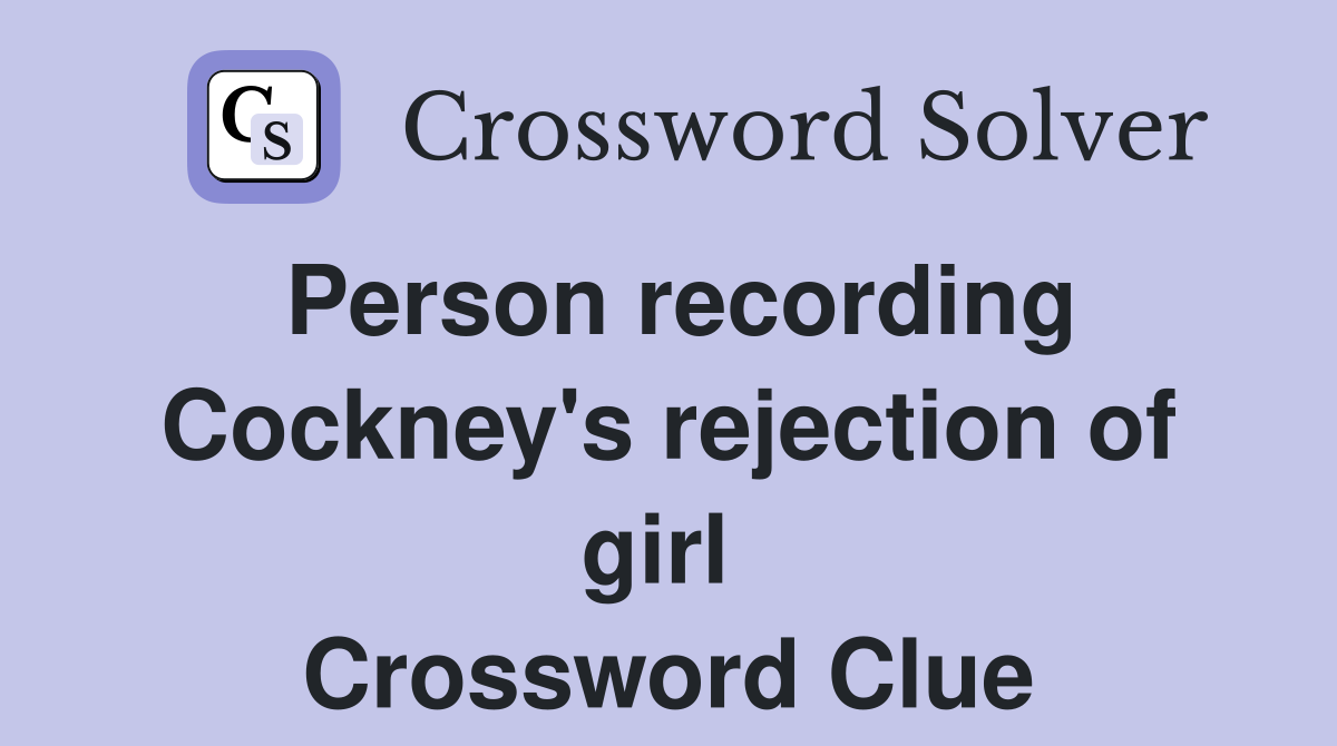 Person recording Cockney's rejection of girl  Crossword Clue