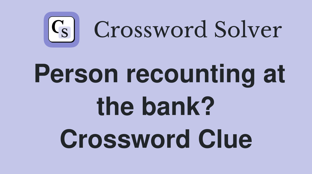 Person recounting at the bank? Crossword Clue