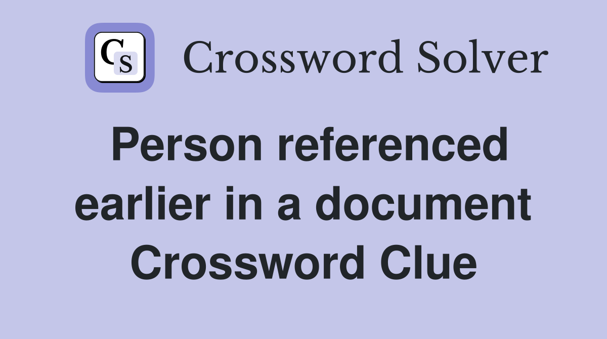 Person referenced earlier in a document Crossword Clue